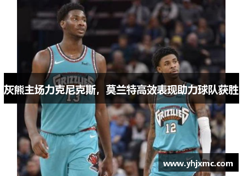 灰熊主场力克尼克斯，莫兰特高效表现助力球队获胜