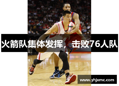 火箭队集体发挥，击败76人队
