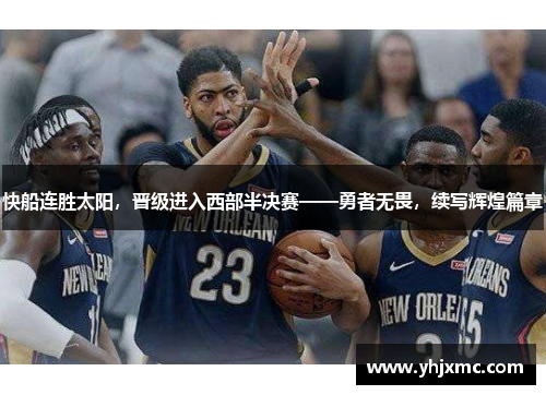 快船连胜太阳，晋级进入西部半决赛——勇者无畏，续写辉煌篇章