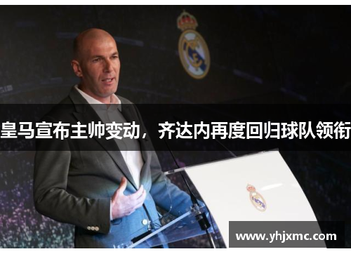 皇马宣布主帅变动，齐达内再度回归球队领衔