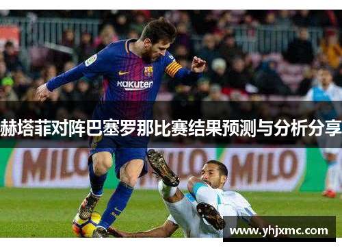 赫塔菲对阵巴塞罗那比赛结果预测与分析分享