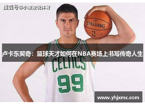 卢卡东契奇：篮球天才如何在NBA赛场上书写传奇人生