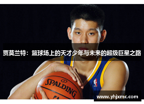 贾莫兰特：篮球场上的天才少年与未来的超级巨星之路