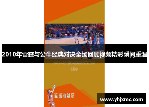 2010年雷霆与公牛经典对决全场回顾视频精彩瞬间重温